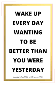 Wake Up Every Day Wanting To Be Better Than You Were Yesterday In 2020 Hard Work Quotes Hard Quotes Business Motivational Quotes
