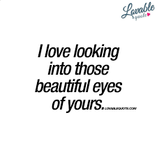I Love Looking Into Those Beautiful Eyes Of Yours Romantic Quote Www Lovablequote Com Beautiful Eyes Quotes Love Quotes With Images Love Quotes For Her