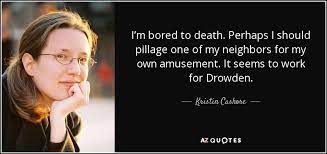 That why men need to drink. Kristin Cashore Quote I M Bored To Death Perhaps I Should Pillage One Of