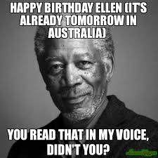 Happy Birthday Ellen It S Already Tomorrow In Australia Meme Memeshappen