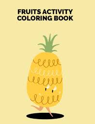 Welcome to the largest and best collection of colouring pages for kids on the net! Fruits Activity Coloring Book Easy Design Pictures Printable Fruits Coloring Pages For Kids And Toddlers Fruits And Vegetables Coloring Sheets For Kids Coloring Practice And Relaxation Publishing Bright Coloring Books 9781658941204
