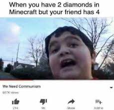 The number one rule in minecraft is to never dig down! Dopl3r Com Memes When You Have 2 Diamonds In Minecraft But Your Friend Has 4 We Need Communism 6d7k Views 21k 9k Share Add To