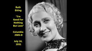 Ruth Etting "I'm Good For Nothing But Love" (July 16, 1931) LYRICS HERE