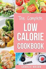 Low Calorie Cookbook Low Calories Recipes Diet Cookbook Diet Plan Weight Loss Easy Tasty Delicious Meals Low Calorie Food Recipes Snacks Cookbooks Low Calorie Cookbooks Low Calorie Chips Low Mason Charlie