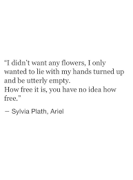 I Only Wanted To Lie With My Hands Turned Up And Be Utterly Empty Sylvia Plath Ariel Literary Quotes Sylvia Plath Quotes Words