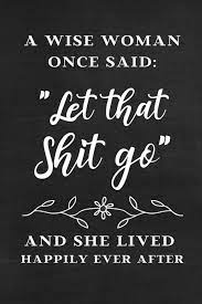 By a wise woman once said. A Wise Woman Once Said Funny Gift Ideas For Women Her Let That Shit Go And She Lived Happily Ever After Press Note It 9781660088218 Amazon Com Books