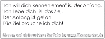 Ich Will Dich Kennenlernen Ist Der Anfang Ich Liebe Dich Ist Das Ziel Der Anfang Ist Getan Furs Ziel Brauche Ich Tolle Spruche Und Zitate Auf Www Likemonster De