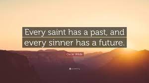 Most people donate because catholic online is useful. Oscar Wilde Quote Every Saint Has A Past And Every Sinner Has A Future
