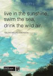 Live In The Sunshine Swim The Sea Drink The Wild Air Ralph Waldo Emerson Quotable Quotes Quotations Quotes To Live By