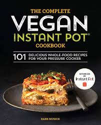 Hohe qualität, große auswahl und faire preise. The Complete Vegan Instant Pot Cookbook 101 Delicious Whole Food Recipes For Your Pressure Cooker Musick Barb 9781641521628 Amazon Com Books