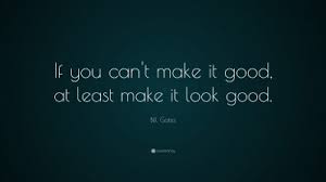 Follow azquotes on facebook, twitter and google+. Bill Gates Quote If You Can T Make It Good At Least Make It Look Good 17 Wallpapers Quotefancy