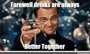 Im making the farewell meme and i just finished the background. Meme Farewell Drinks Are Always Better Together All Templates Meme Arsenal Com