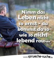 Nimm Das Leben Nicht So Ernst Spruche Zum Nachdenken Nachdenkliche Spruche Spruche Spruche Zitate