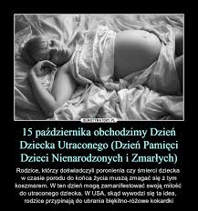 Dzień dziecka utraconego obchodzony jest w polsce od 2004 roku na świecie od 1988. 15 Pazdziernika Obchodzimy Dzien Dziecka Utraconego Dzien Pamieci Dzieci Nienarodzonych I Zmarlych Demotywatory Pl