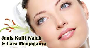 Menjadikan kulit sentiasa bersih, halus, licin, cerah dan gebu. Tips Cantik Jenis Kulit Dan Cara Penjagaan Kulit Wajah