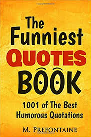 Funniest movie quotes and lines of all time. The Funniest Quotes Book 1001 Of The Best Humourous Quotations Amazon De Prefontaine M Fremdsprachige Bucher