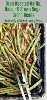 Oven Roasted Garlic Bacon Brown Sugar Green Beans Recipe Brown Sugar Green Beans Green Beans Brown Sugar Bacon