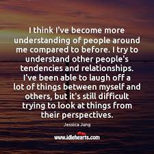 I Think I Ve Become More Understanding Of People Around Me Compared To Idlehearts