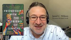 Jared C. Wilson discusses his book "Friendship with the Friend of Sinners"