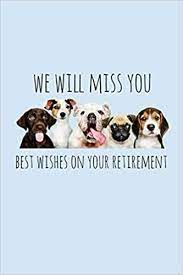 Although we've come to the end of the road, still i can't let you go. We Will Miss You Best Wishes On Your Retirement Funny Retirement Gift For Coworker Colleague That Is Going To Retire To Enjoy Pension And Happy Life For Dog Lover Press