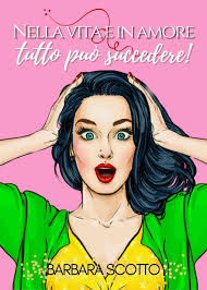 Nella vita e in amore…tutto può succedere di Barbara Scotto