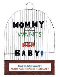 Mommy Wants Her Baby By Mary Catherine Rishcoff