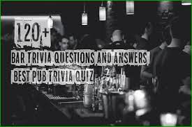 No one has to be trained to read them. 120 Bar Trivia Questions And Answers Best Pub Trivia Quiz