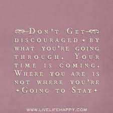Don T Get Discouraged By What You Re Going Through Your Time Is Coming Where You