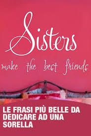 Avere Un Fratello O Una Sorella E Sempre Una Grande Fortuna Le Sorelle Sono Delle Compagne D Avventura Del Sorelle Compleanno Sorella Buon Compleanno Sorella