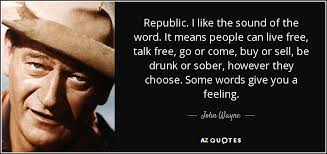 Tomorrow hopes we have learned something from yesterday. John Wayne Quote Republic I Like The Sound Of The Word It Means