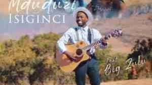 Download Mp3 Mduduzi Isiginci Ft Big Zulu Mp3 Download Afrobeat Co Za Zulu Mp3 Music Songs