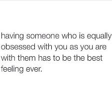  Having Someone Who Is Equally Obsessed With You As You Are With Them Has To Be The Best Feeling Ever Love Quotes I Love My Hubby Feelings