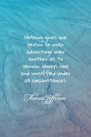 Browse the most popular quotes and share the relevant ones on google+ or your other social media accounts (page 1). Thomas Jefferson S Quote About Calm Cool Nothing Gives One Person So
