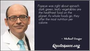 Quotes by poopdeck pappy/the commodore i hates sentiment. Popeye Was Right About Spinach Dark Green Leafy Vegetables Are The Healthiest Food On The Planet As Whole Foods Go They Offer The Most Nutrition Per Calorie Michael Greger Www Quotespace Org