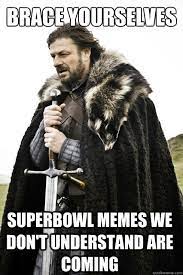 Brace Yourselves Superbowl Memes We Don T Understand Are Coming Brace Yourselves Quickmeme