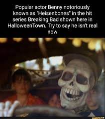 Popular actor Benny notoriously known as Heisenbones'' in the hit series Breaking  Bad shown here in HalloweenTown. Try to say he isn't real now - iFunny  Brazil