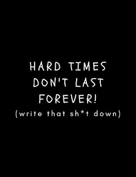 Hard Times Don T Last Forever Write That Sh T Down Mental Health Journal Diary Blank Lined To Express Release Negative Feelings Support Gift For Friends Family Men Women Publishing Healthforreal 9781726407007 Amazon Com Books