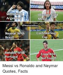 Gonzalo montiel, cristian romero, nicolas otamendi, marcos acuña a brilliant chance for brazil! Olympic Gold Medal Messi With Argentina Neymar With Brazil Confedrations Up Ronaldo With Portugal Erro 404 Not Found Messi Vs Ronaldo And Neymar Quotes Facts Facts Meme On Esmemes Com