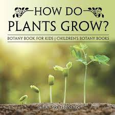 Apr 15, 2000 · how do plants grow?: How Do Plants Grow Botany Book For Kids Children S Botany Books Professor Baby Amazon De Bucher