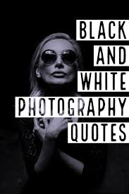 Black And White Vs Color Photography Quotes Black And White Photography Quotes Quotes About Photography Black And White Photography Black And White Photographs