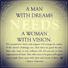 This dream involves a need in a relationship. Best Dream Quotes Of All Time What A Woman Needs From A Man Man With Dreams Needs A Woman With Dogtrainingobedienceschool Com