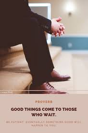 Good Things Come To Those Who Wait English Proverb Proverbs Good Things Positive Quotes