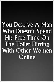 You Deserve A Man Who Doesn T Spend His Free Time On The Toilet Flirting With Other Women Online Flirting Other Woman You Deserve