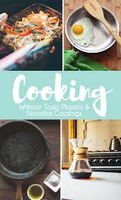 Cooking Without Toxic Plastics Nonstick Coatings Healthy Kitchen Cooking Healthy