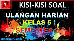 5 ( lima ) semester : Kisi Kisi Soal Uh Kelas 5 Semester 2 K13 Revisi 2018 Dicariguru Com