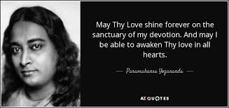 See more ideas about quotes, inspirational. Paramahansa Yogananda Quote May Thy Love Shine Forever On The Sanctuary Of My