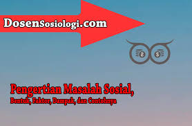 Pengertian Masalah Sosial Bentuk Faktor Dampak Dan Contohnya Dosensosiologi Com