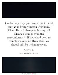 Conformity May Give You A Quiet Life It May Even Bring You To A Picture Quotes