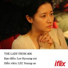THE LADY FROM 406 Đạo diễn: Lee Kyoung-mi Diễn viên: LEE Young-ae Lee  Yeong-ae (LADY VENGEANCE) miêu tả người thuê nhà ở trung tâm của bộ phim  tâm lý đang gây tranh
