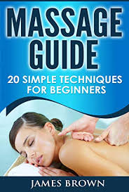 Massage Guide 20 Simple Techniques For Beginners Therapy Relaxation Body Reduce Stress Energy Ebook Brown James Amazon In Kindle Store